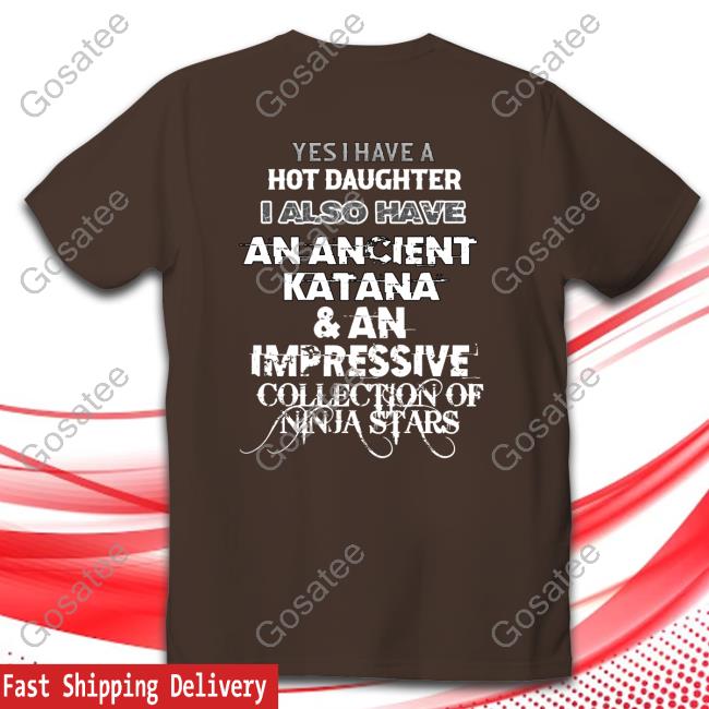 Yes I Have A Hot Daughter I Also Have An Ancient Katana & An Impressive Collection Of Ninja Stars Sweatshirt