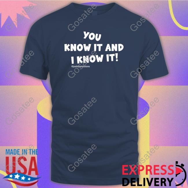 You Know It And I Know It shirt, hoodie, tank top, sweater and long sleeve t-shirt