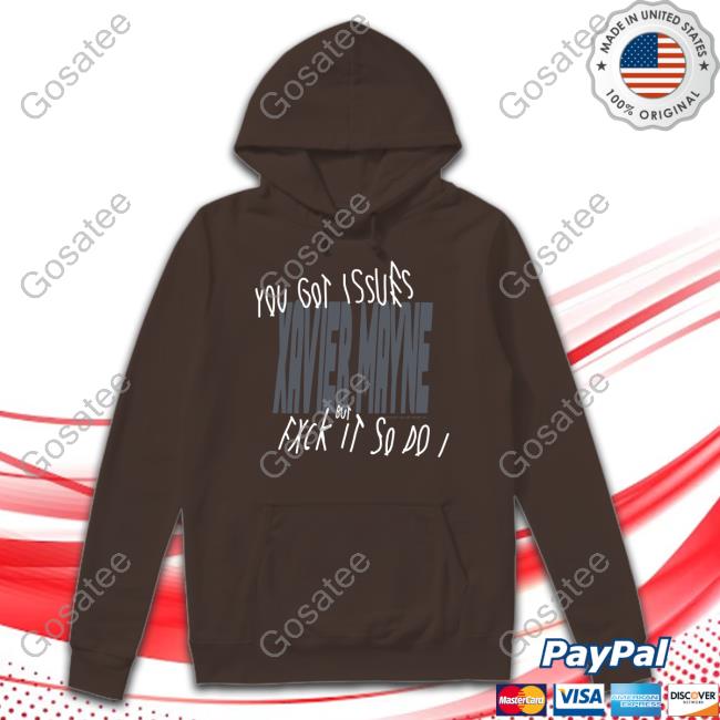 You Got Issues Xavier Mayne But Fxck It So Do I T-Shirt